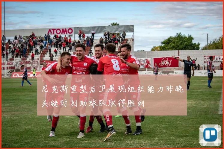 尼克斯重型后卫展现组织能力昨晚关键时刻助球队取得胜利